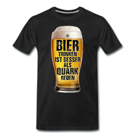 Bier trinken ist besser als Quark reden - Premium T-Shirt - Schwarz