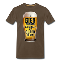 Bier trinken ist besser als Quark reden - Premium T-Shirt - Edelbraun
